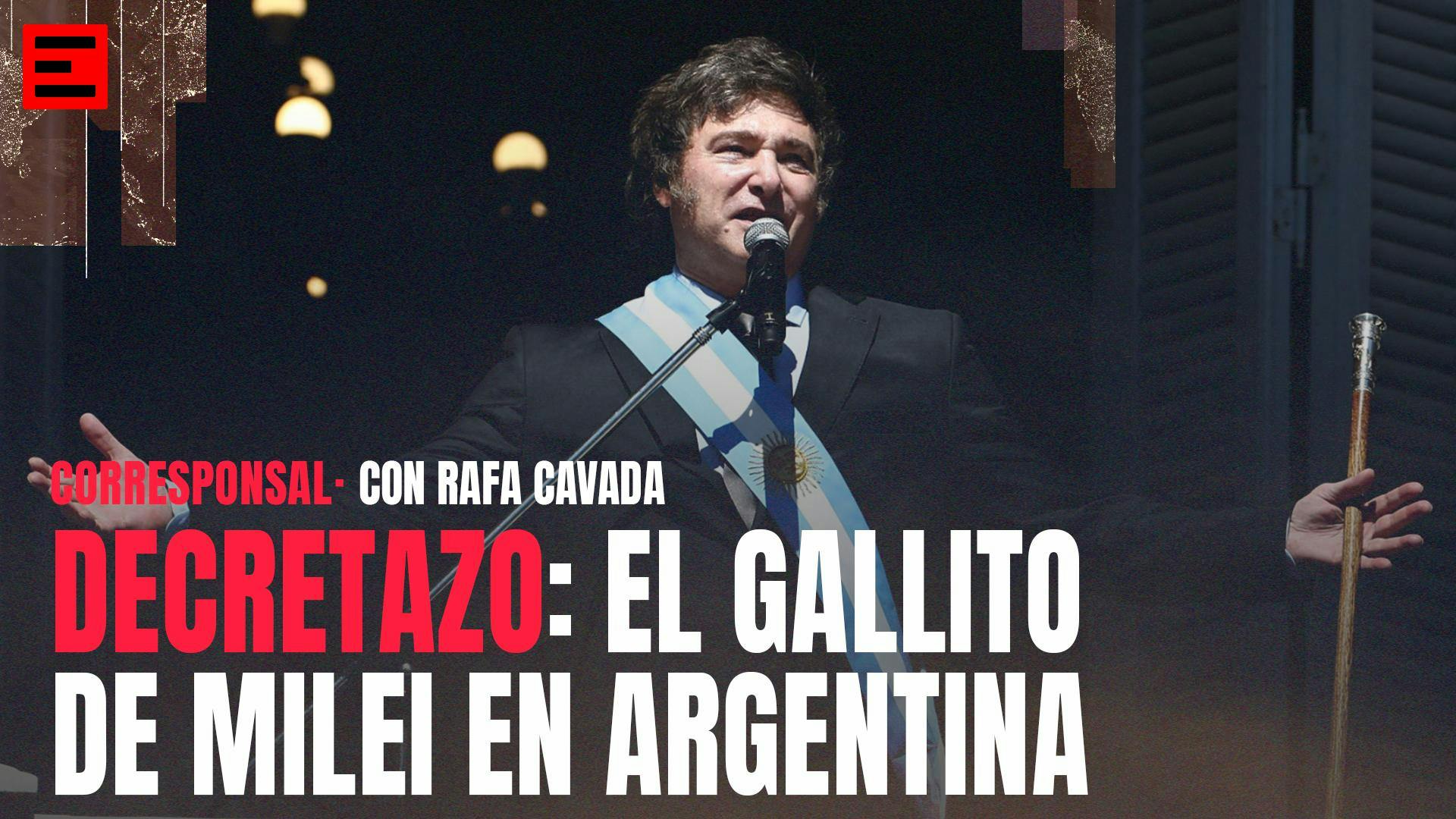 CORRESPONSAL | EL “DECRETAZO”: EL GALLITO DE JAVIER MILEI EN ARGENTINA