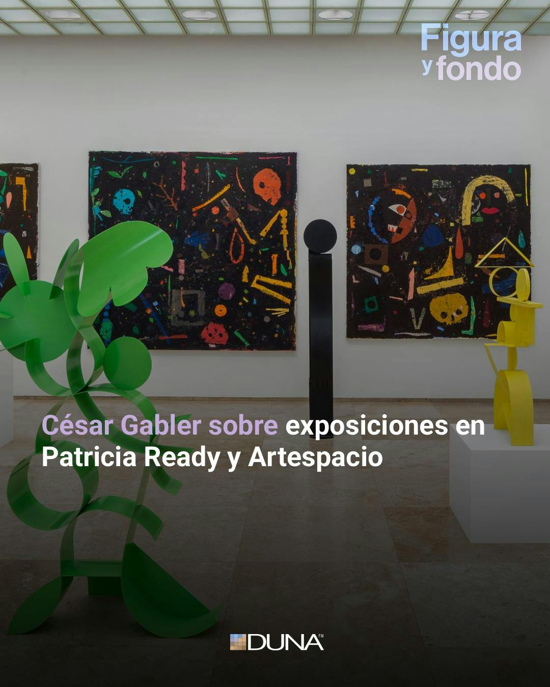 En Figura y Fondo César Gabler sobre exposiciones en Patricia Ready y Artespacio
