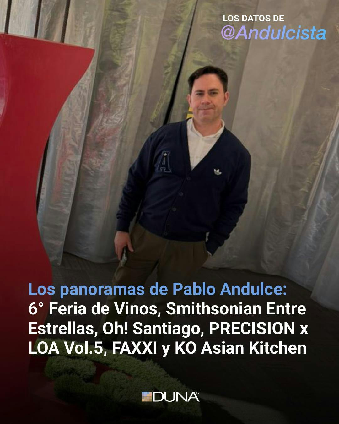Los panoramas de Pablo Andulce: 6° Feria de Vinos, Smithsonian Entre Estrellas, Oh! Santiago, PRECISION x LOA Vol.5, FAXXI y KO Asian Kitchen