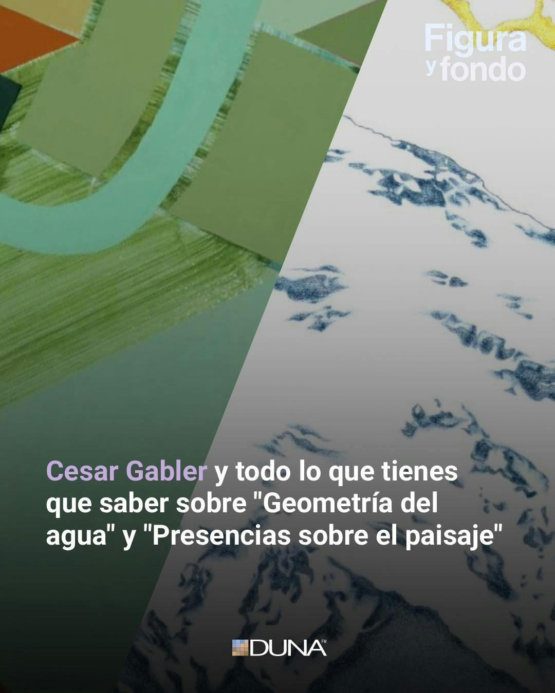 Cesar Gabler y todo lo que tienes que saber sobre "Geometría del agua" y "Presencias sobre el paisaje"