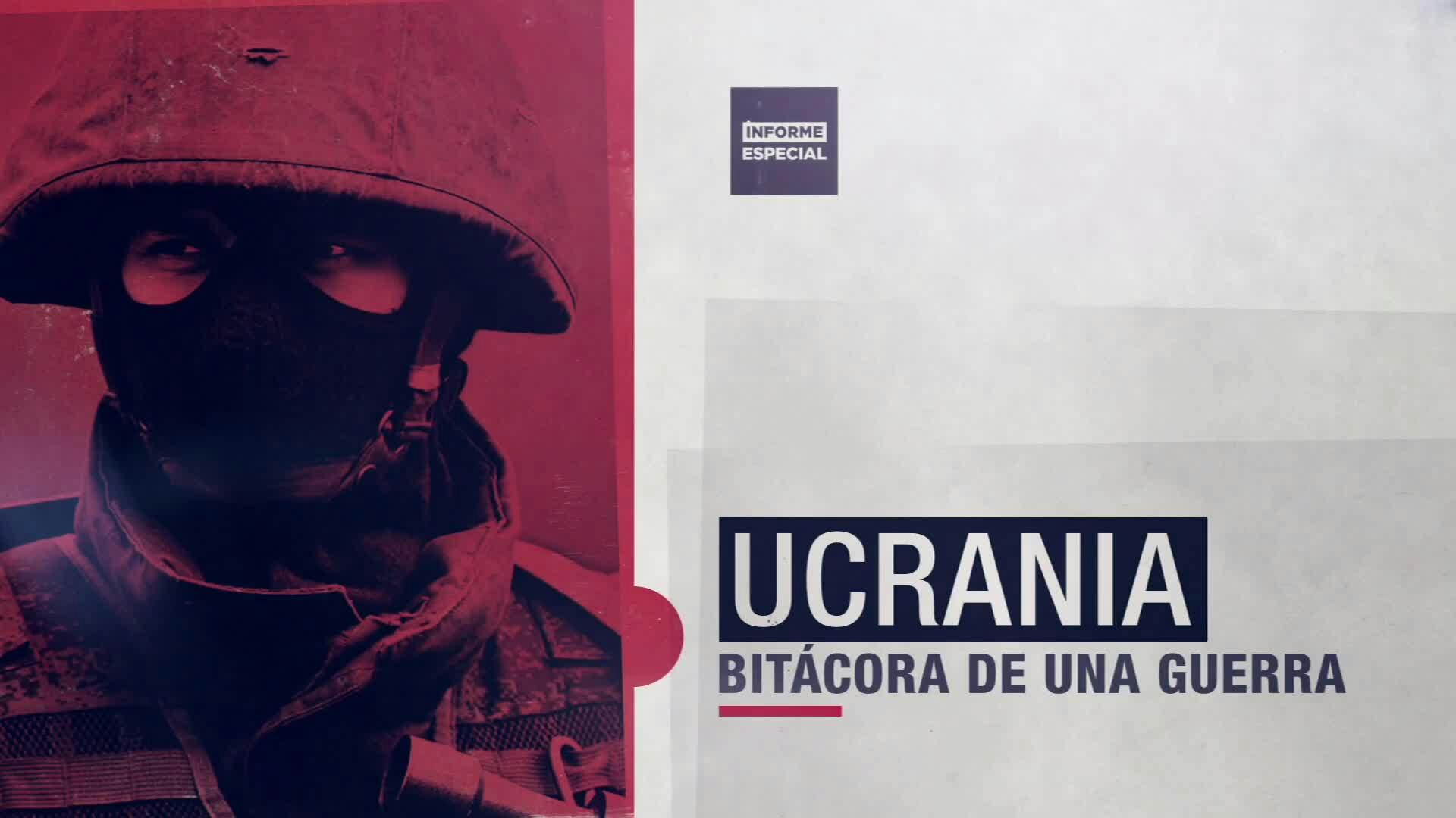Ucrania, bitácora de una guerra | Informe especial
