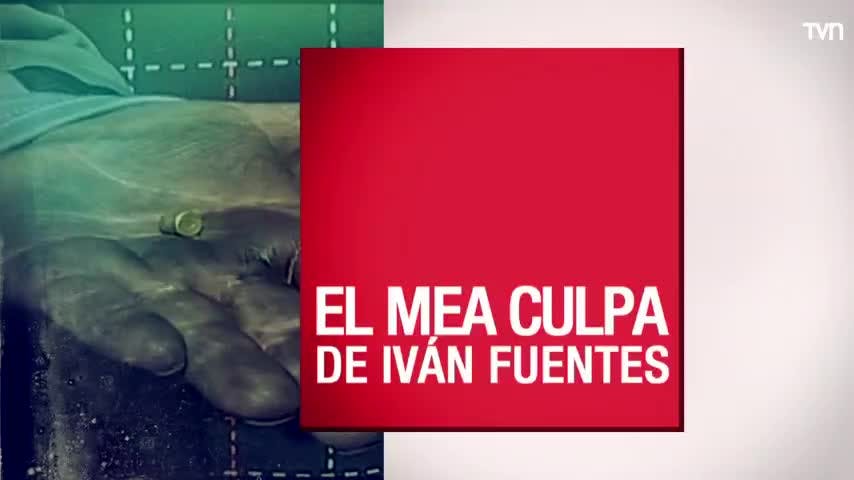 El mea culpa de Iván Fuentes | Informe Especial