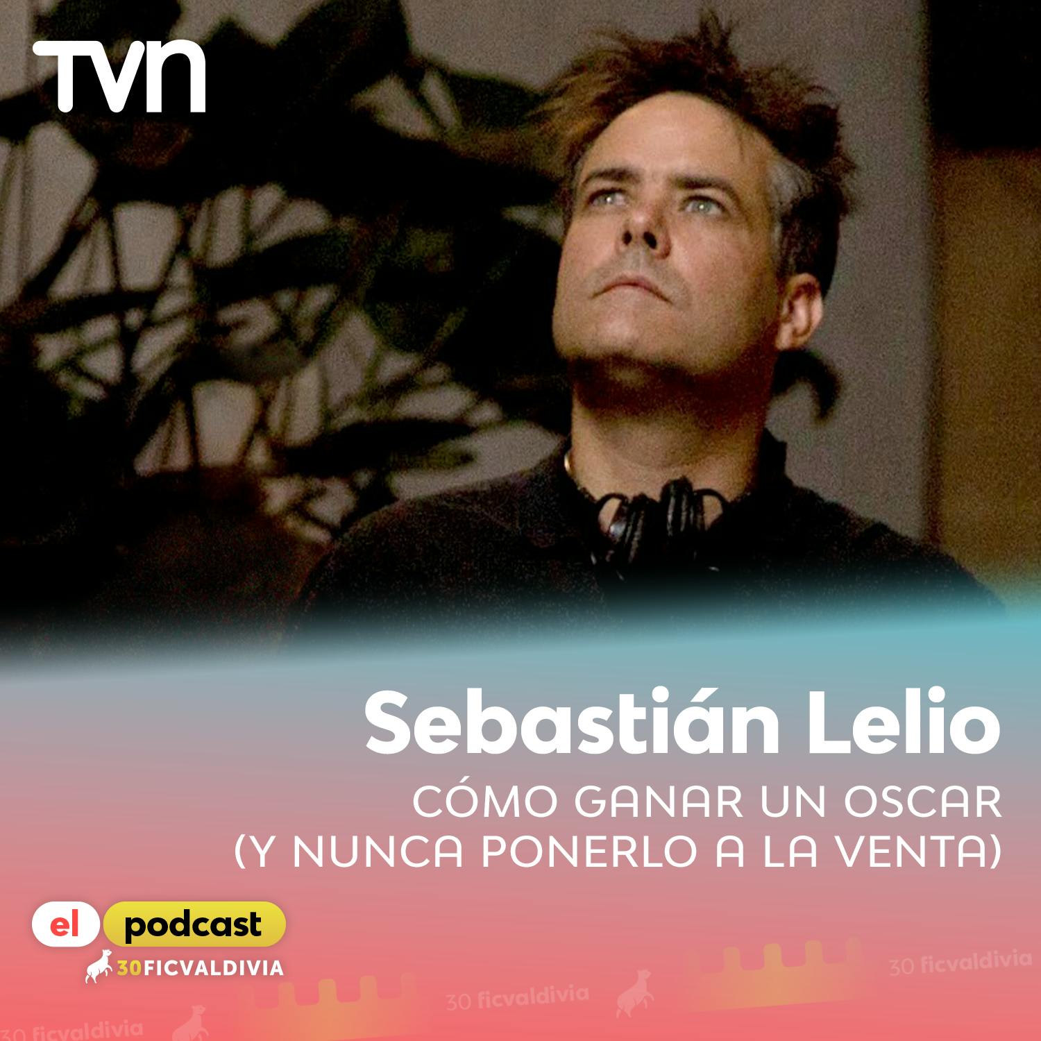 Sebastián Lelio: Cómo ganar un Oscar (y nunca ponerlo a la venta)