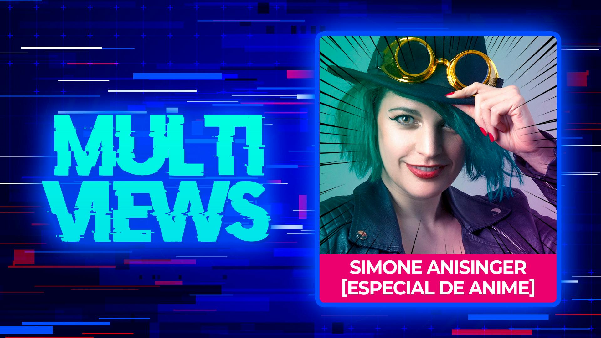 MultiViews: Simone Anisinger [Especial de anime]