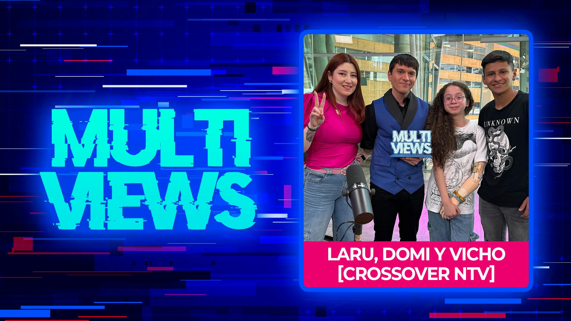 MultiViews: Laru, Domi y Vicho [Crossover NTV]