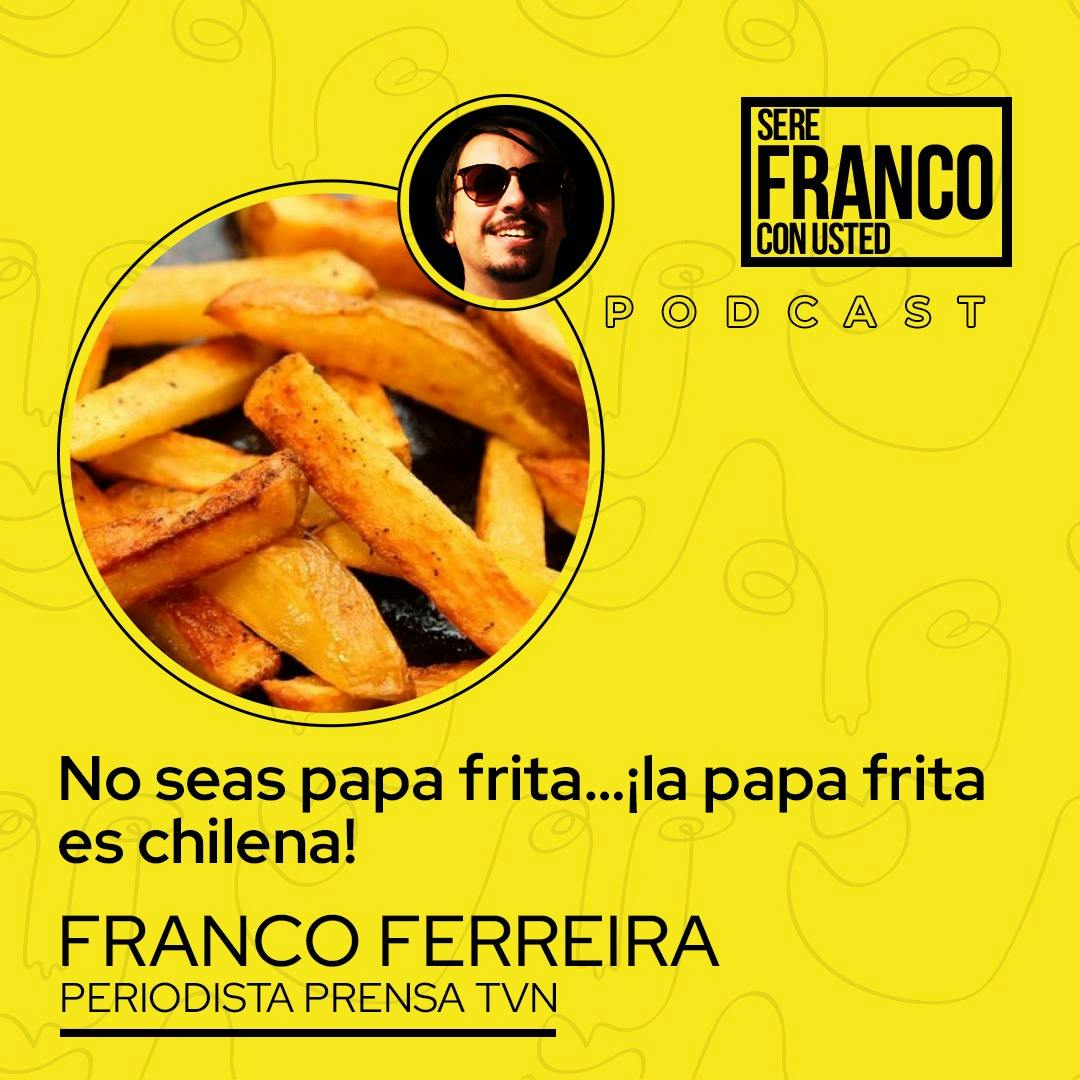 No seas papa frita…¡la papa frita es chilena! | Seré Franco con usted - T5E5