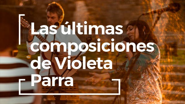 las últimas composiciones de Violeta Parra