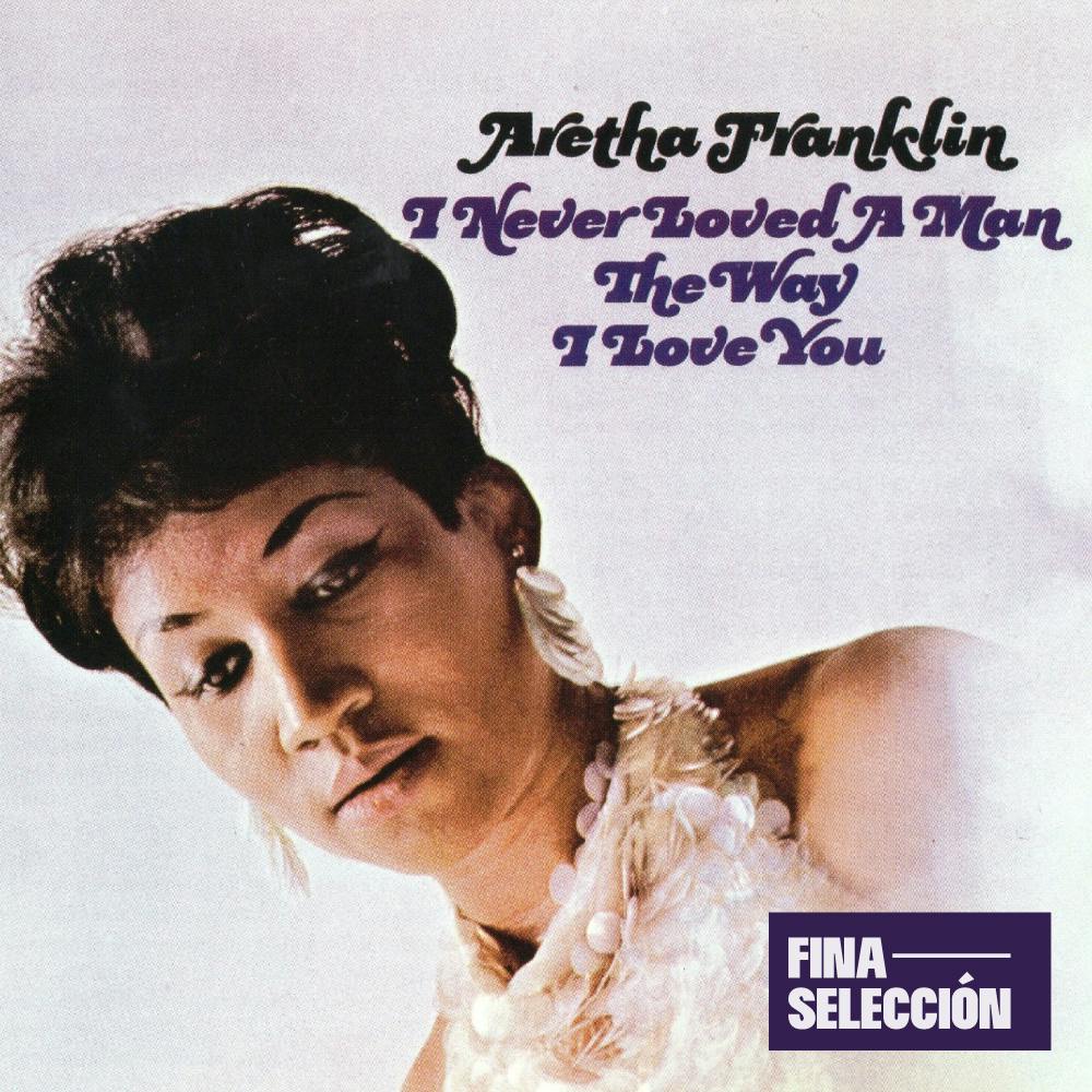 Aretha Franklin - I Never Loved a Man the Way I Love You
