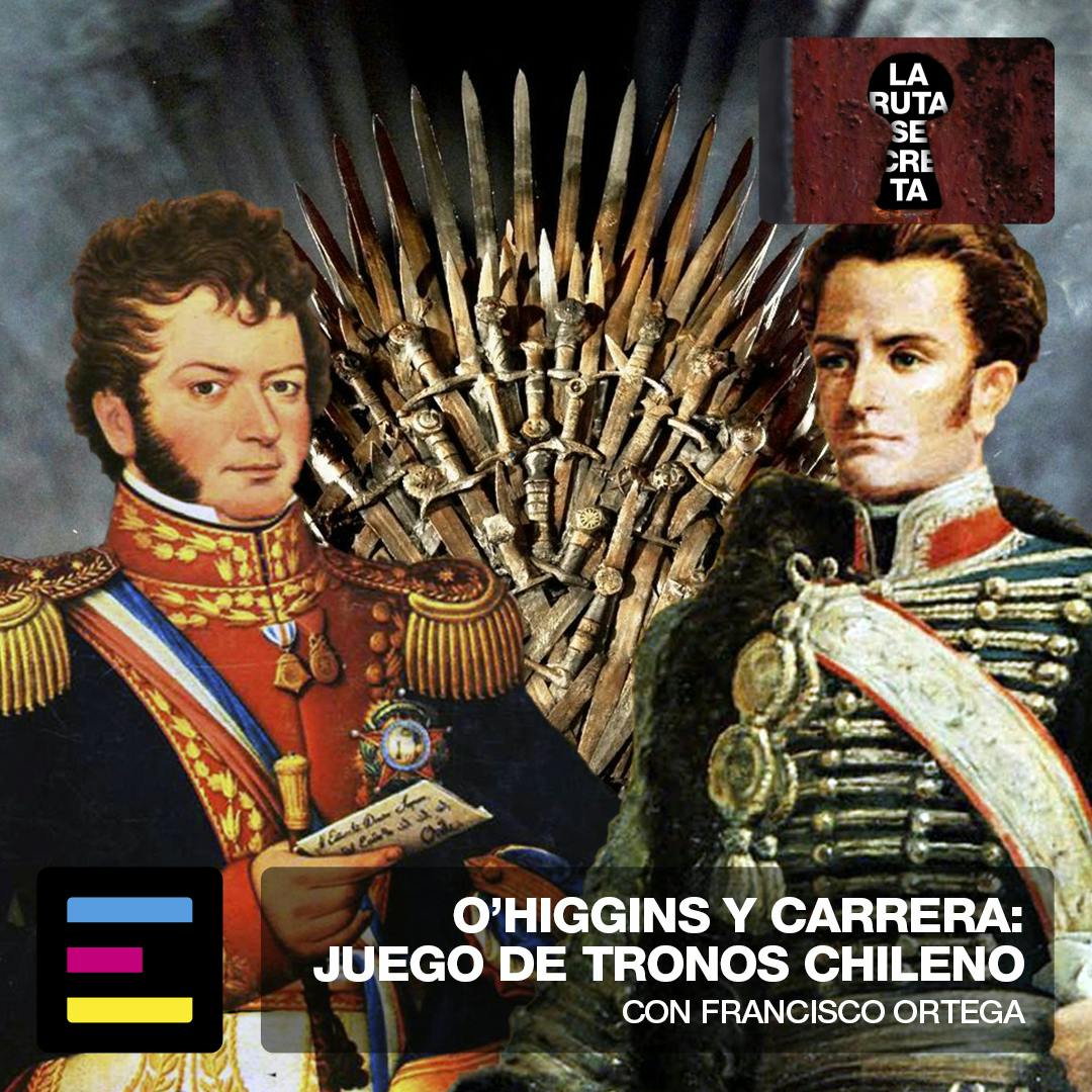 O'Higgins y Carrera: Juego de Tronos Chileno 