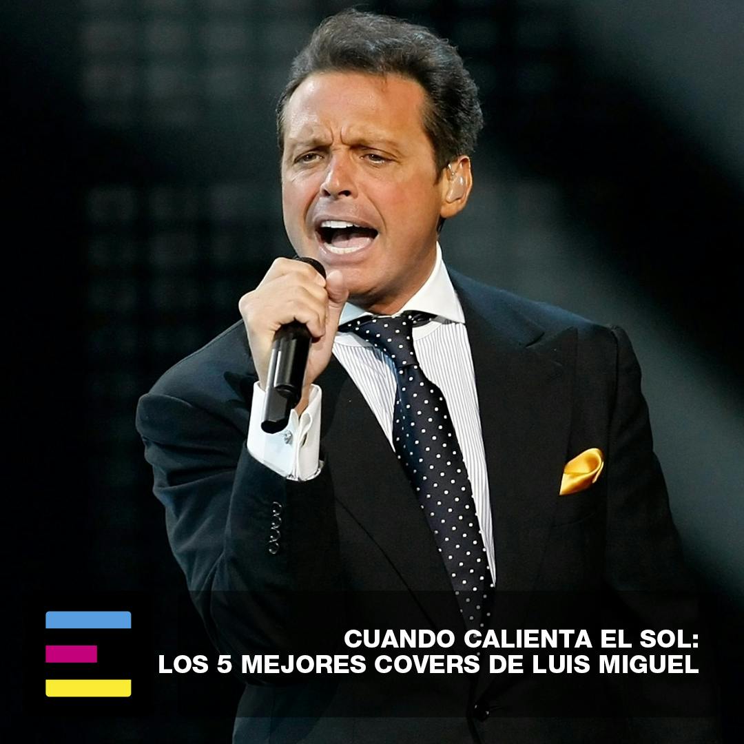 Cuando Calienta el Sol: Los 5 Mejores Covers de Luis Miguel