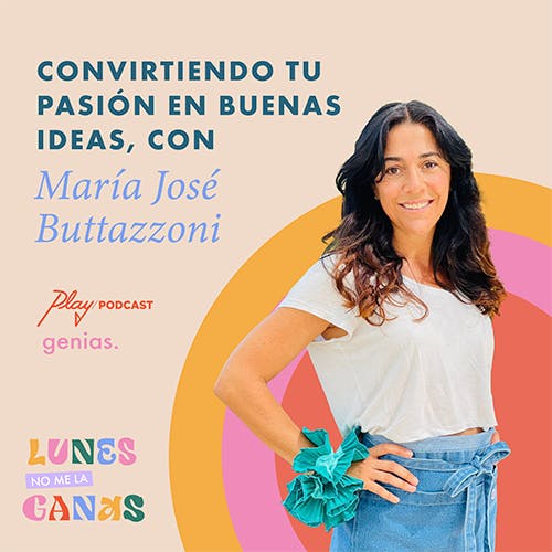 Convirtiendo tu pasión en buenas ideas, con María José Buttazzoni