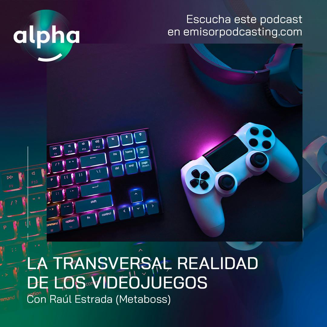 La transversal realidad de los videojuegos, con Raúl Estrada (Metaboss)