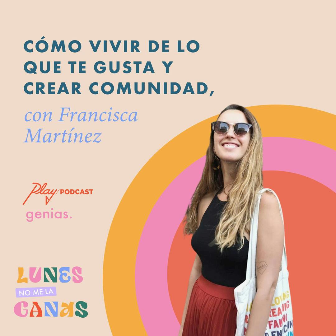 Cómo vivir de lo que te gusta y crear comunidad, con Francisca Martínez