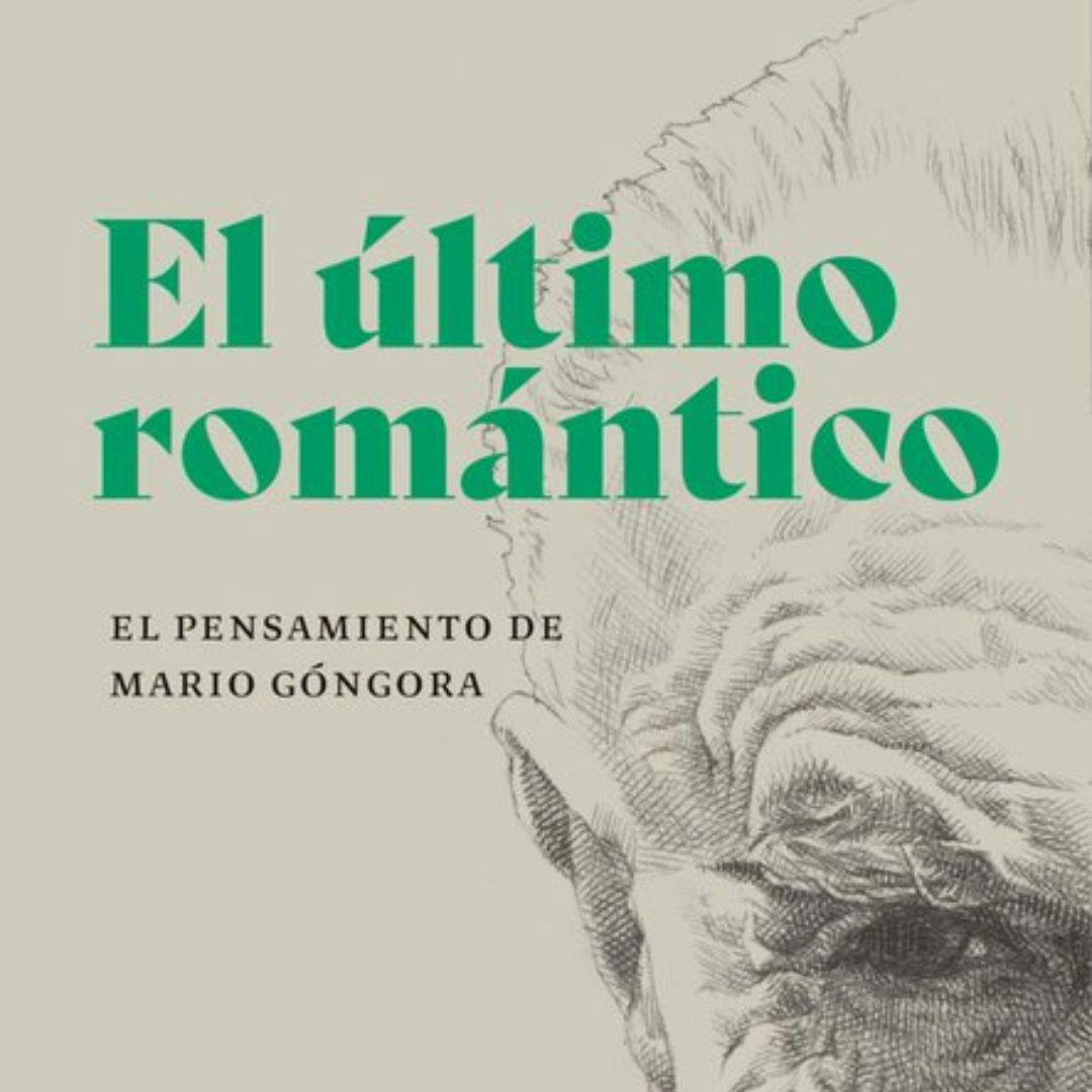 El último romántico. El pensamiento de Mario Góngora