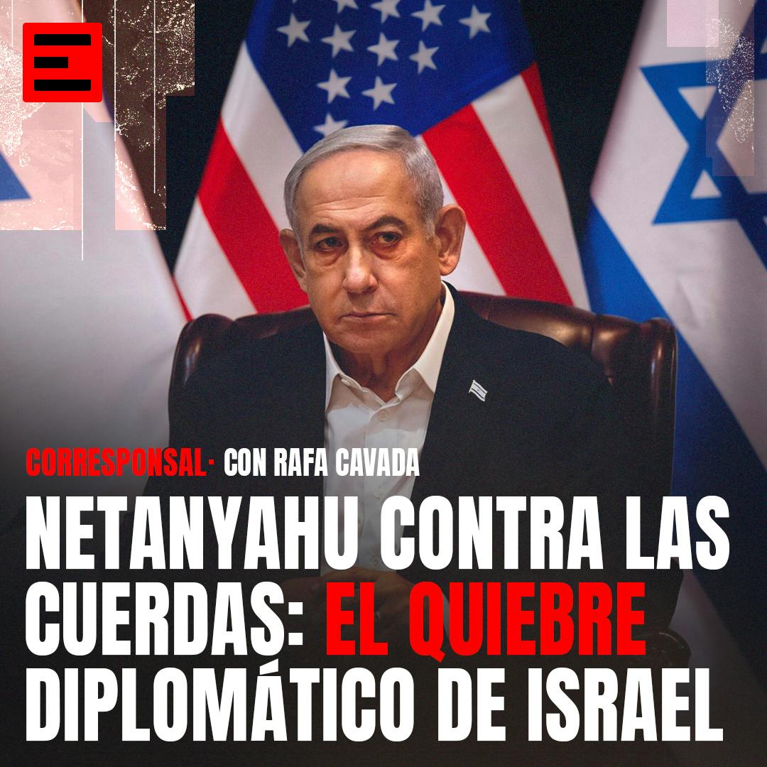 Corresponsal | Netanyahu contra las cuerdas: El quiebre diplomático de Israel.