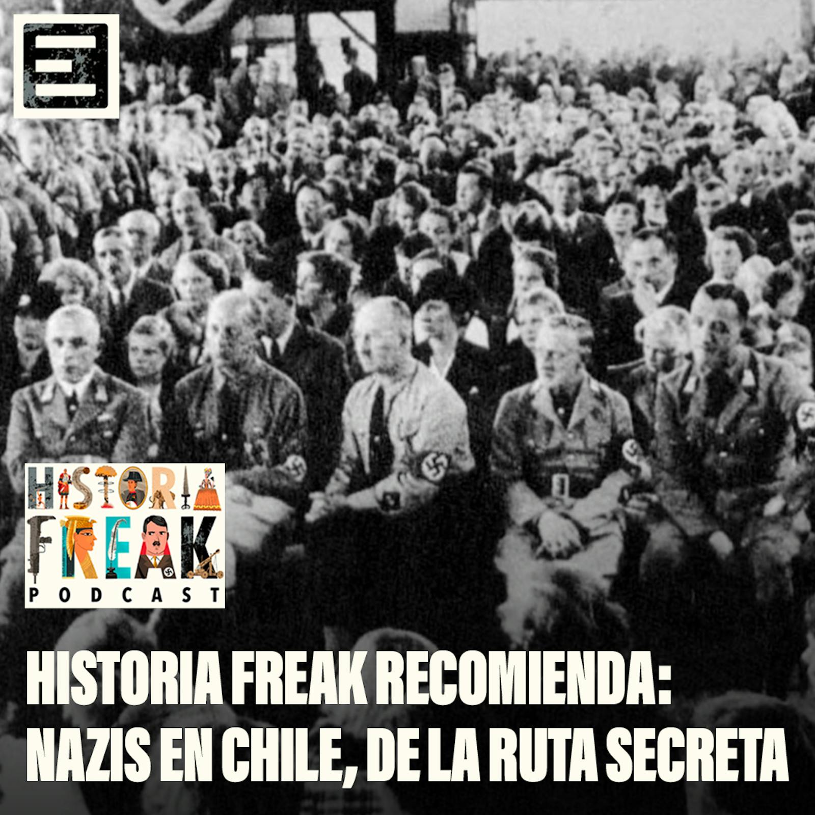 Historia Freak Recomienda: Nazis en Chile, de La Ruta Secreta