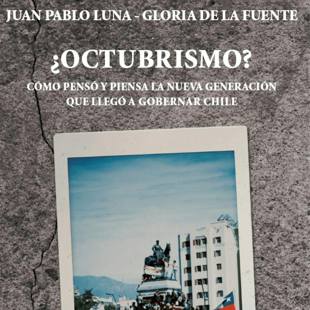 El libro “¿Octubrismo? Cómo pensó y piensa la nueva generación que llegó a gobernar Chile”