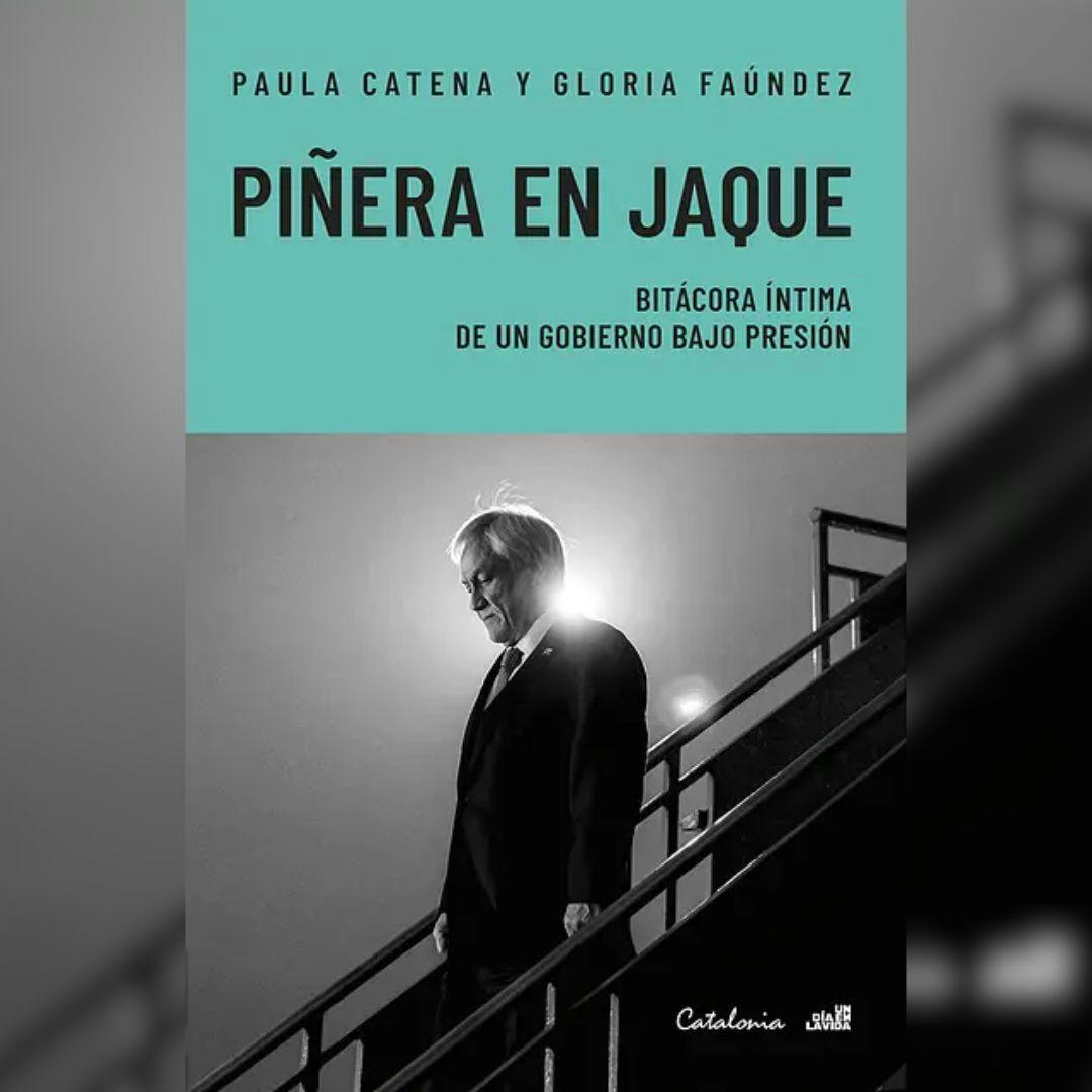 El libro “Piñera en jaque” de Paula Catena y Gloria Faúndez