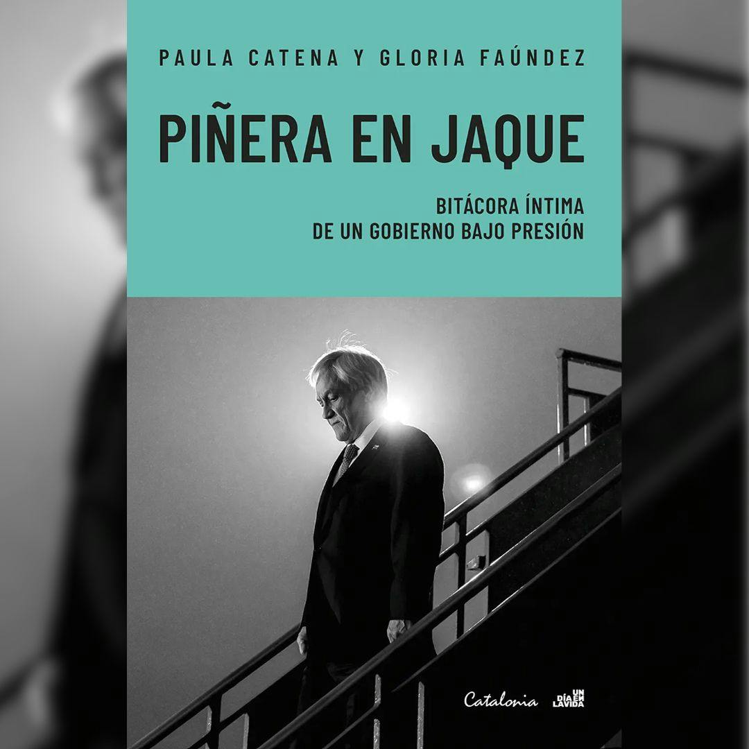 El libro “Piñera en jaque. Bitácora íntima de un gobierno bajo presión”