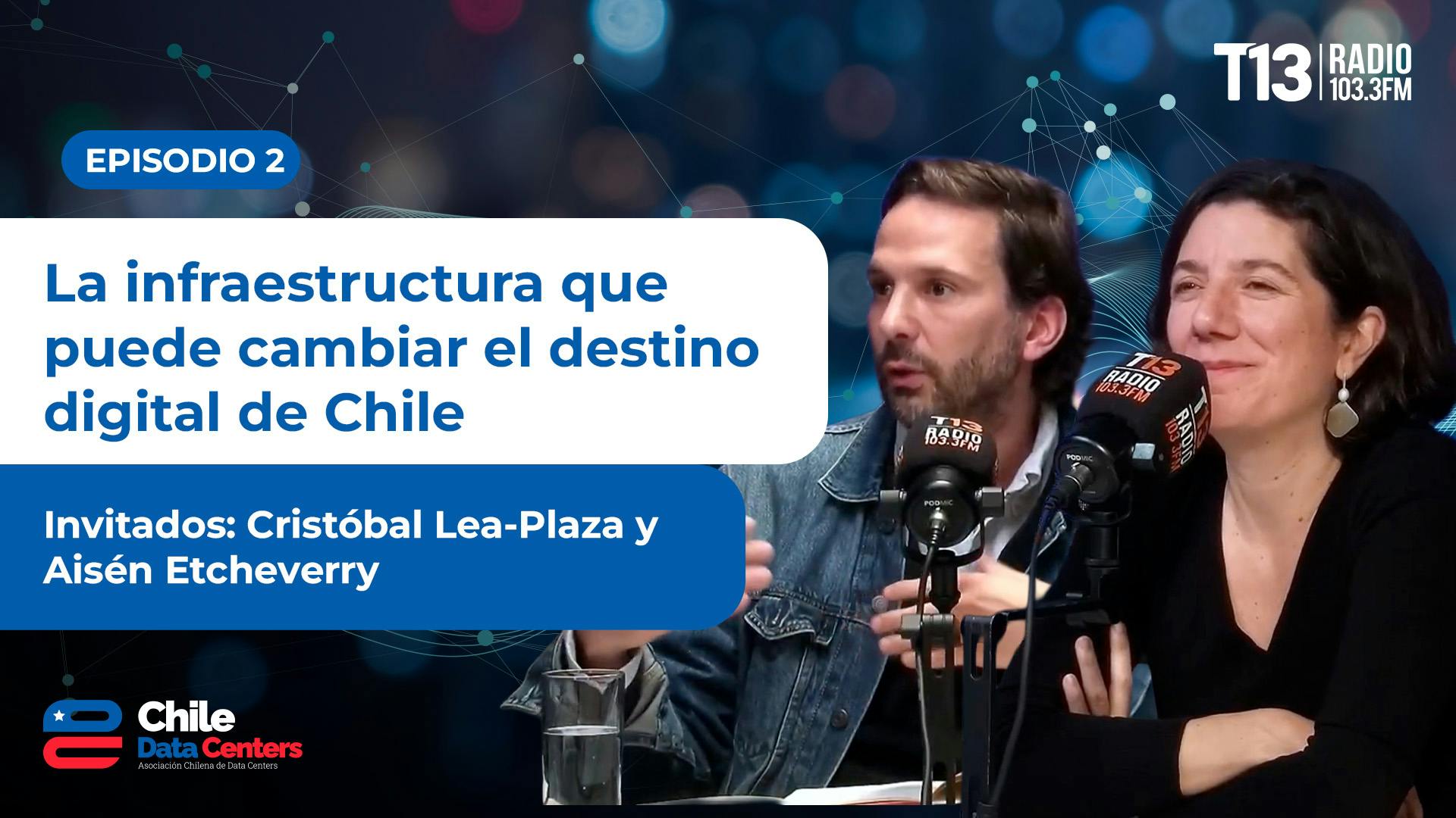 La infraestructura que puede cambiar el destino digital de Chile  Invitados: Cristóbal Lea-Plaza y Aisén Etcheverry.