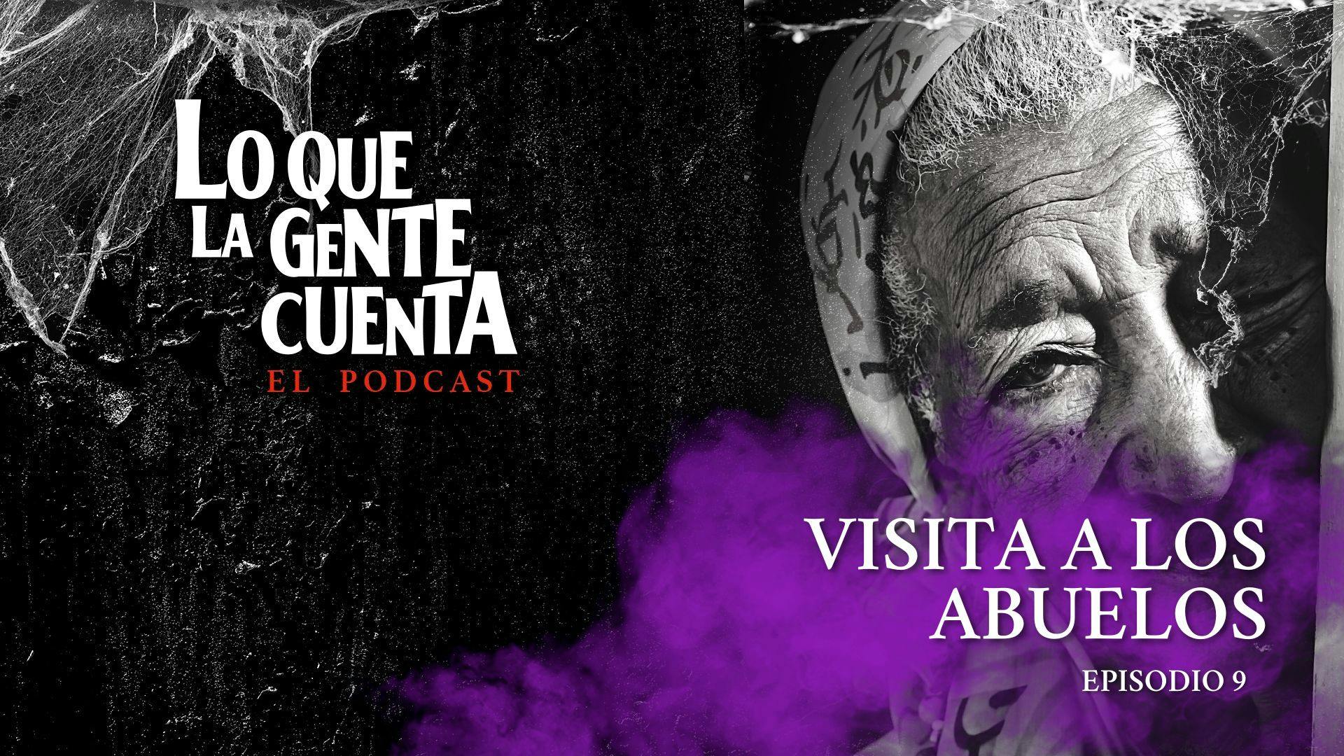 Episodio 09: Visita a los abuelos | Lo Que La Gente Cuenta: El Podcast