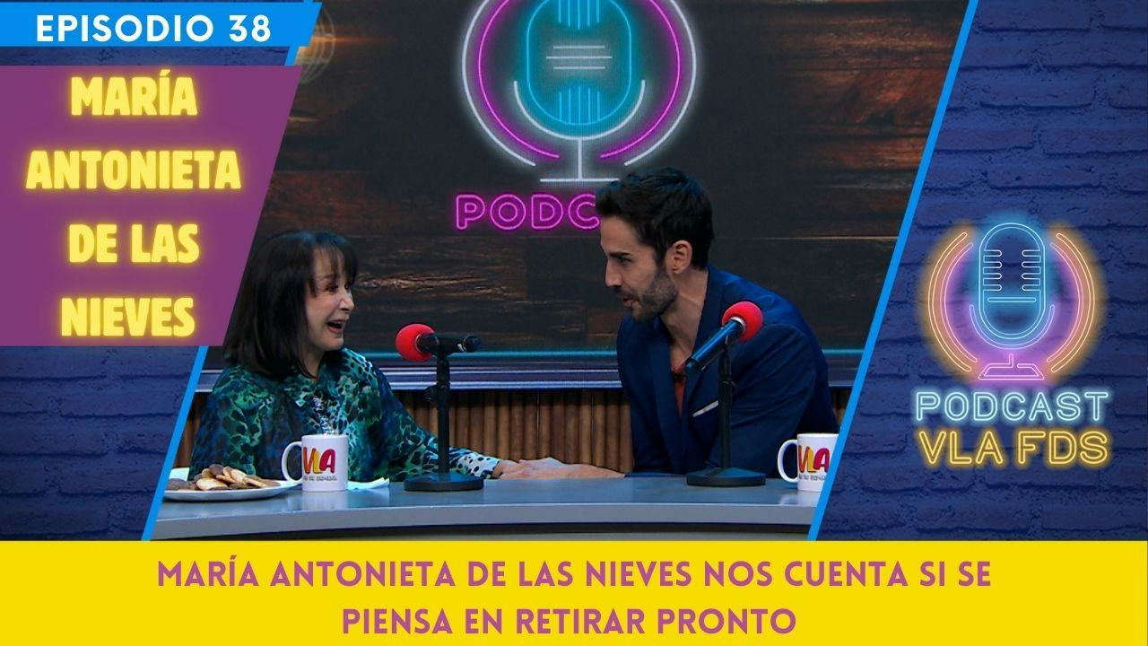 María Antonieta de las Nieves nos habla de su infancia | Episodio 38 | Podcast VLA FDS