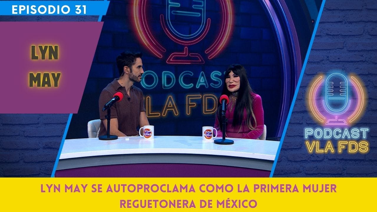 Lyn May se autoproclama como la primera mujer reguetonera de México | Episodio 31 | Podcast VLA FDS
