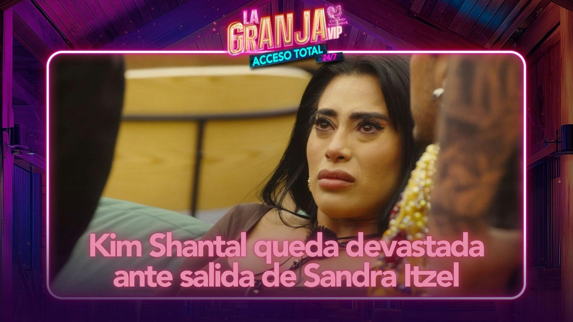 Kim Shantal queda DEVASTADA ante salida de Sandra Itzel de La Granja VIP (VIDEO)