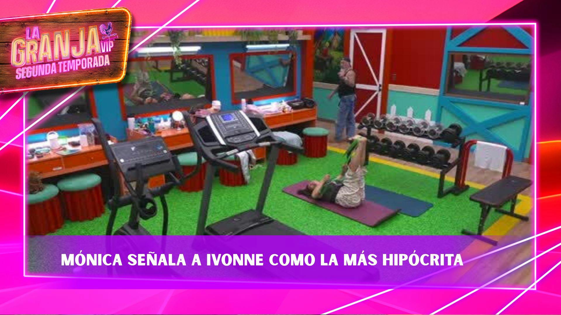 Mónica señala a Ivonne como la más HIPÓCRITA de La Granja VIP Segunda Temporada