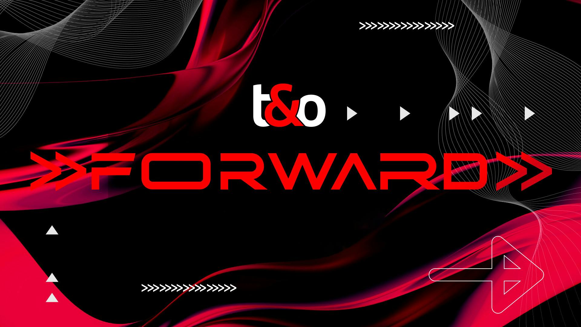 T&O | Forward