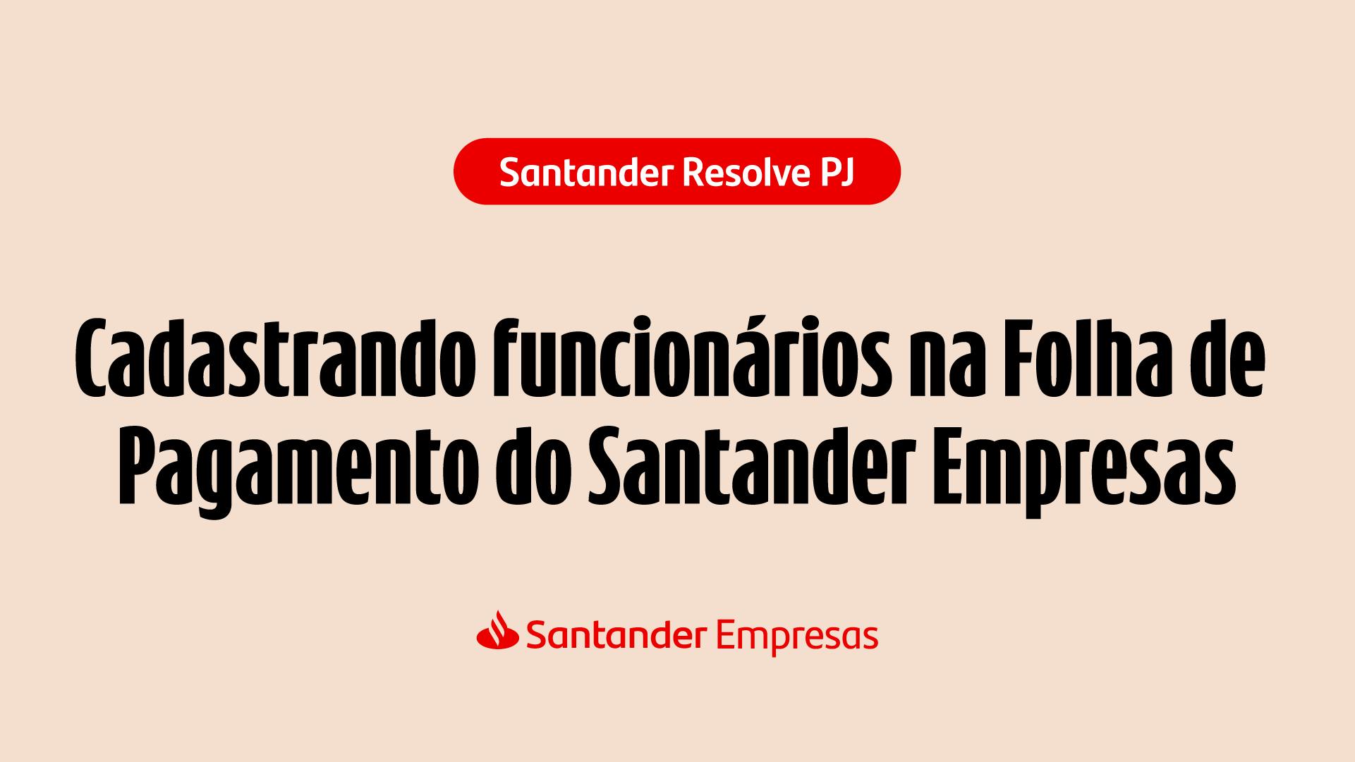 Aprenda a cadastrar os funcionários na Folha de Pagamento do Santander Empresas