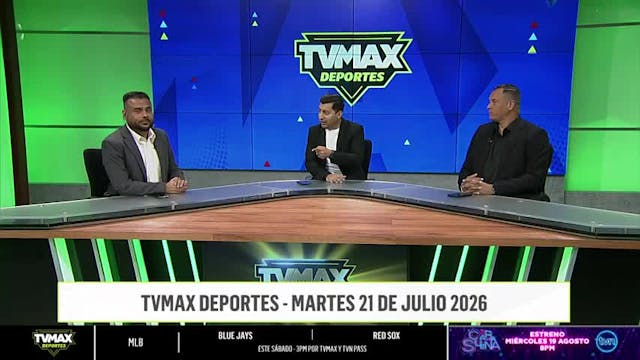 TVMAX Deportes - Martes 21 de julio de 2026