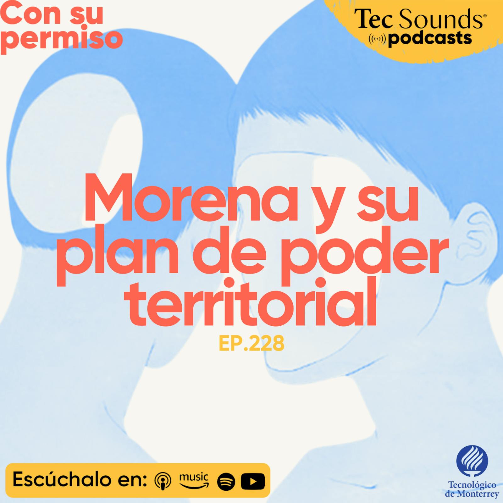 Ep. 228 - Morena y su plan de poder territorial: ¿el regreso del partido hegemónico?