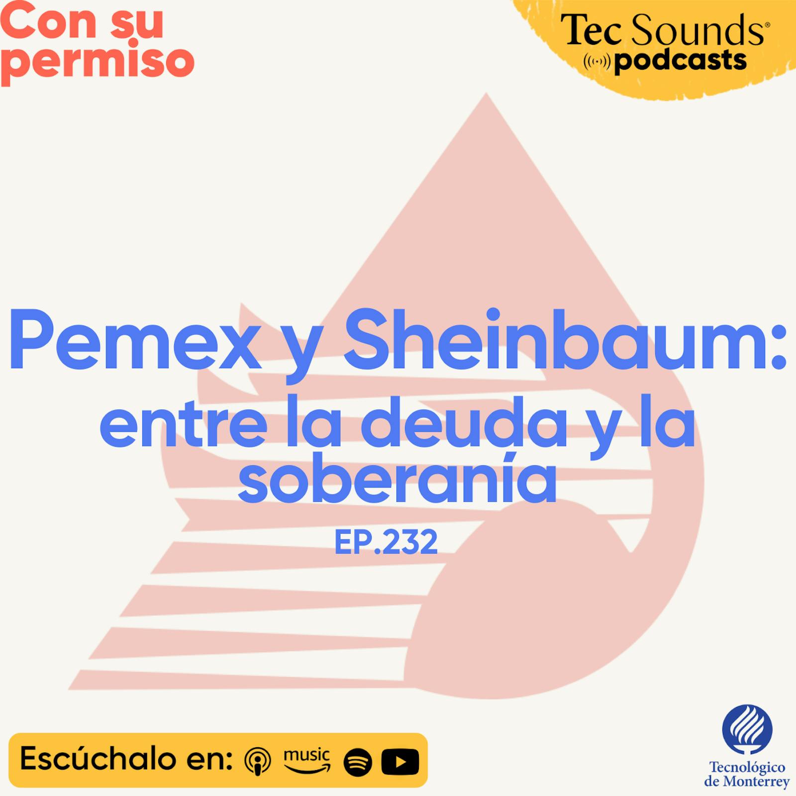 Ep. 232 - Sheinbaum y Pemex: entre la deuda y la soberanía energética