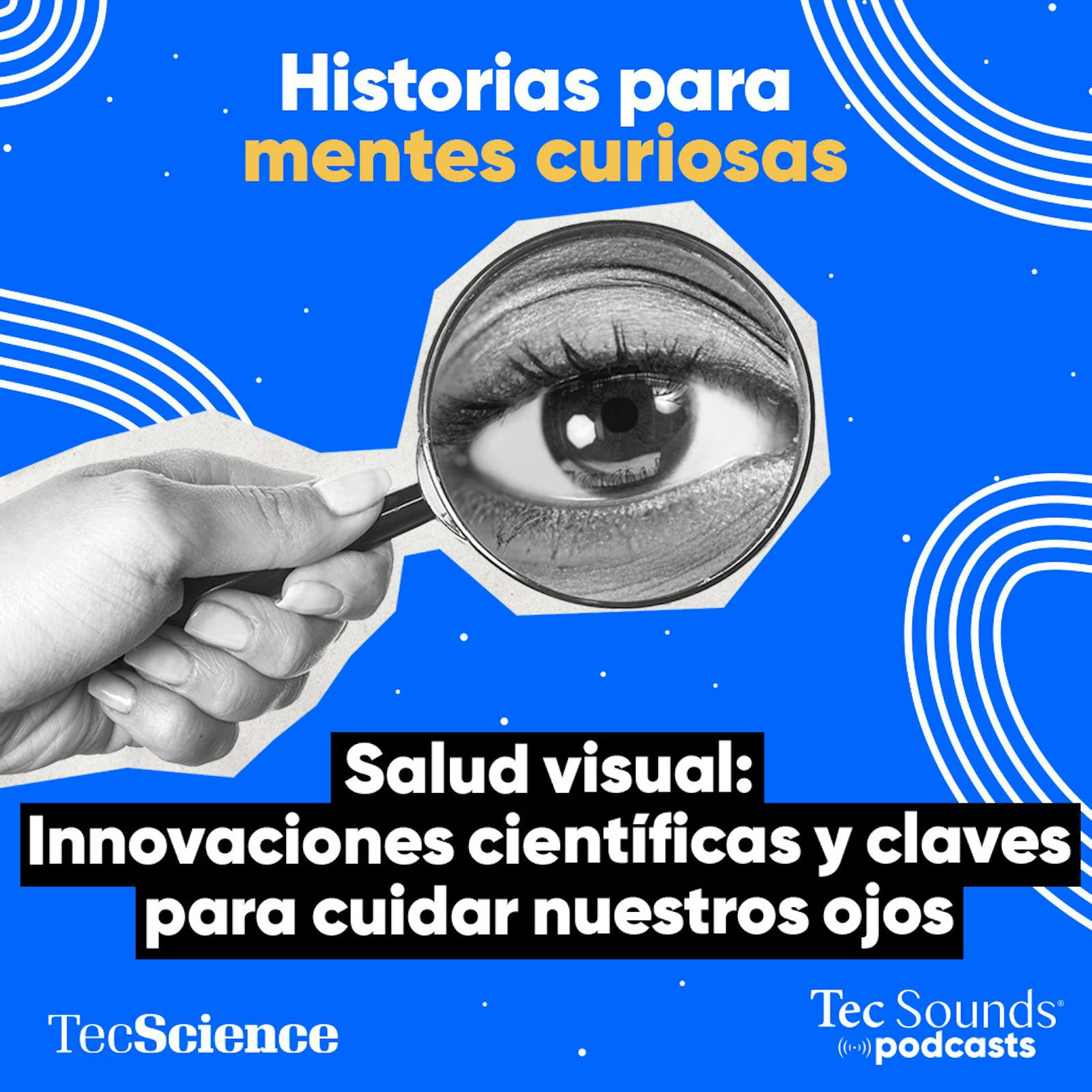 Ep. 129 - Salud visual: Innovaciones científicas y claves para cuidar nuestros ojos