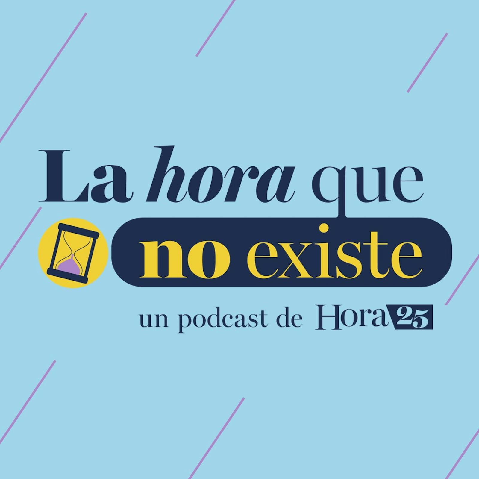 Podcast la hora que no existe - Hora 25