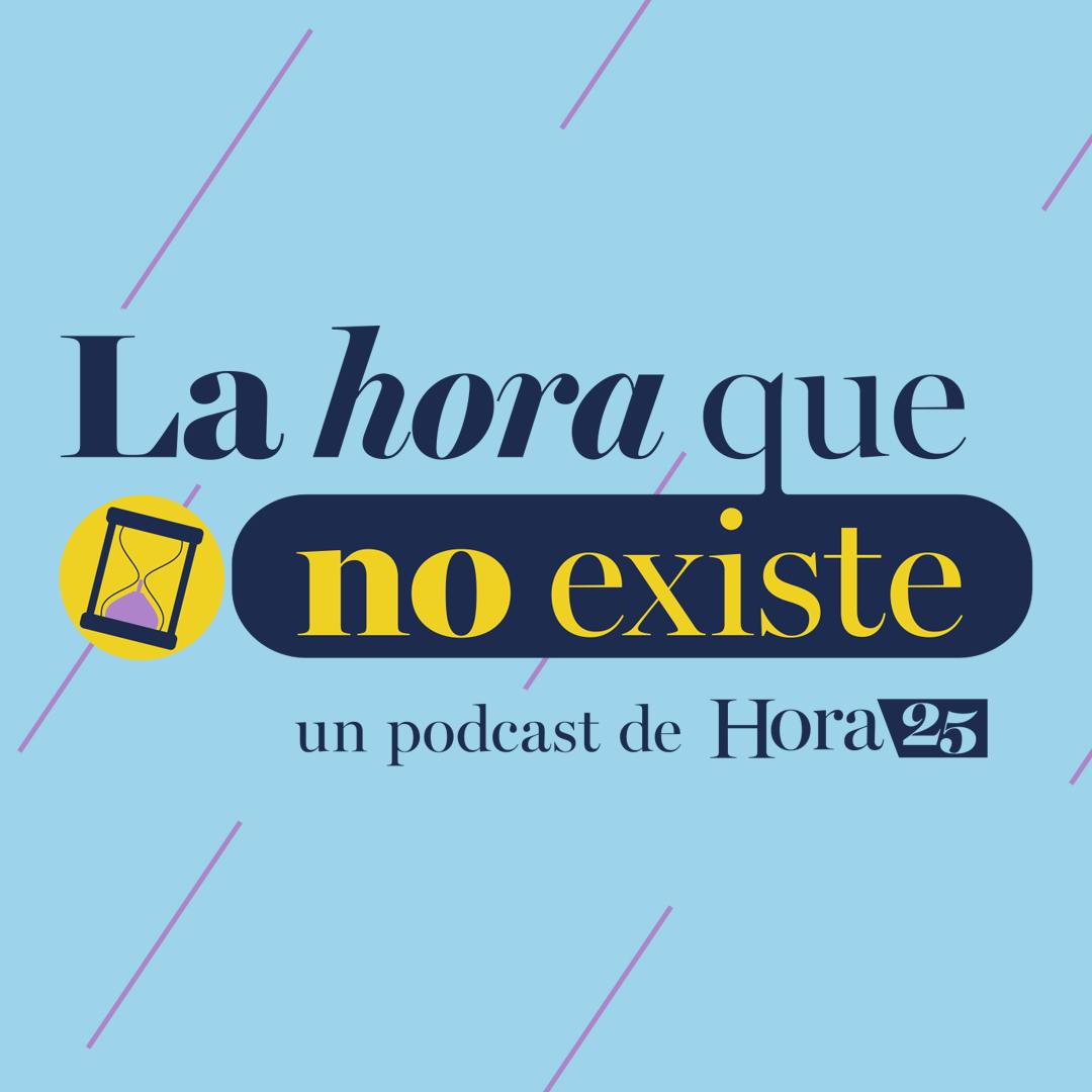Podcast la hora que no existe - Hora 25