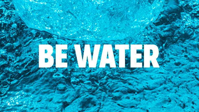 Be Water