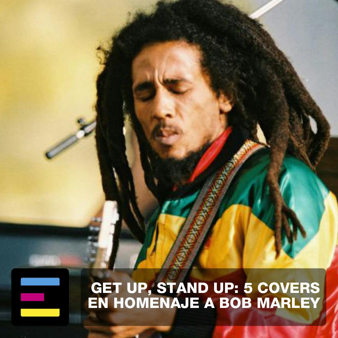 Get Up, Stand Up: 5 Covers en Homenaje a Bob Marley
